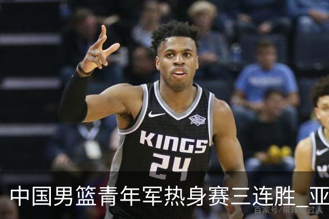 中国男篮青年军热身赛三连胜 亚洲杯征程机遇挑战并存