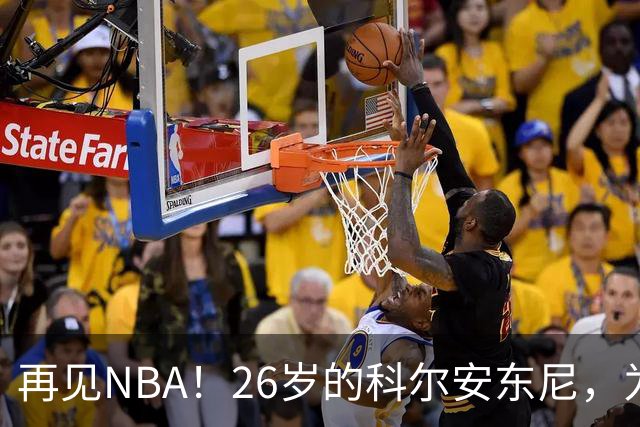 再见NBA！26岁的科尔安东尼，为何被淘汰？
